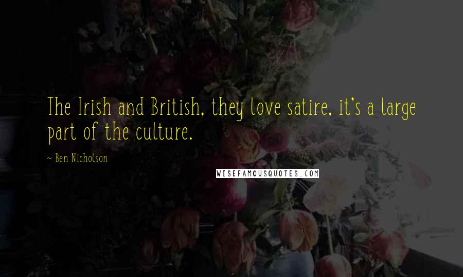 Ben Nicholson Quotes: The Irish and British, they love satire, it's a large part of the culture.