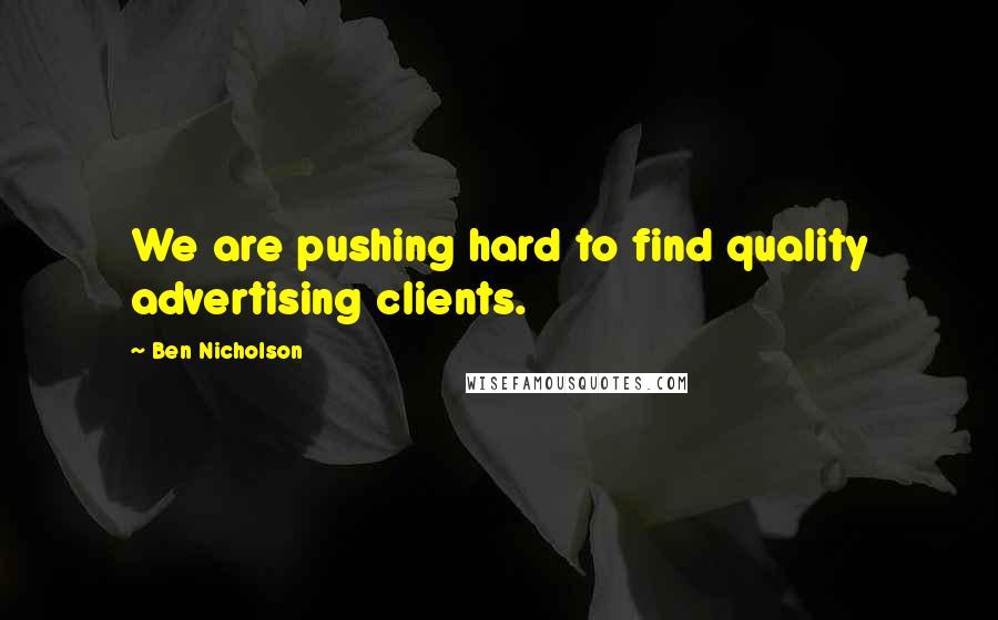 Ben Nicholson Quotes: We are pushing hard to find quality advertising clients.