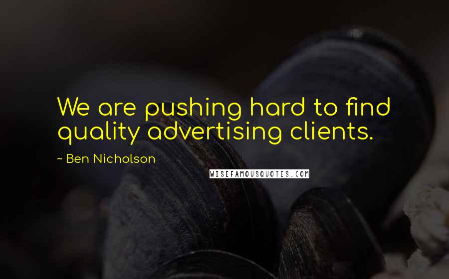 Ben Nicholson Quotes: We are pushing hard to find quality advertising clients.