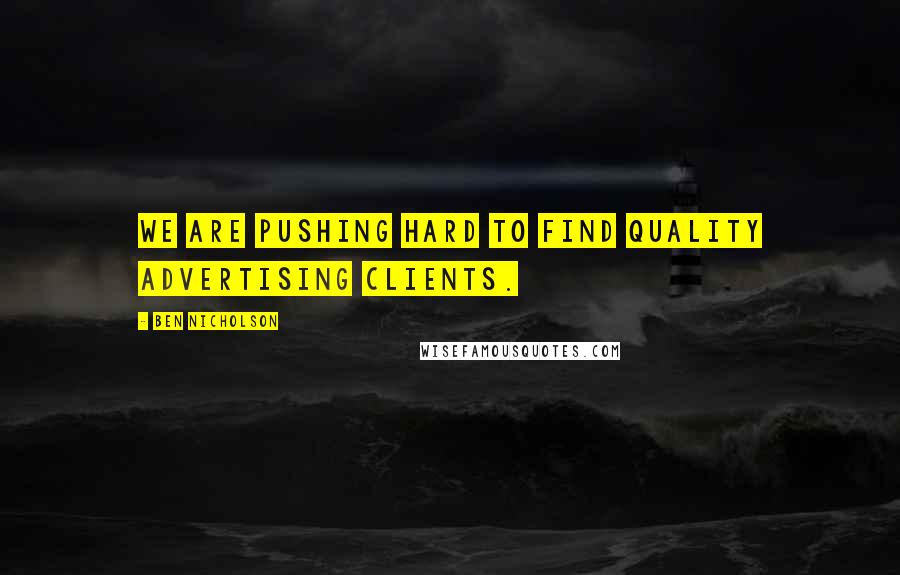 Ben Nicholson Quotes: We are pushing hard to find quality advertising clients.