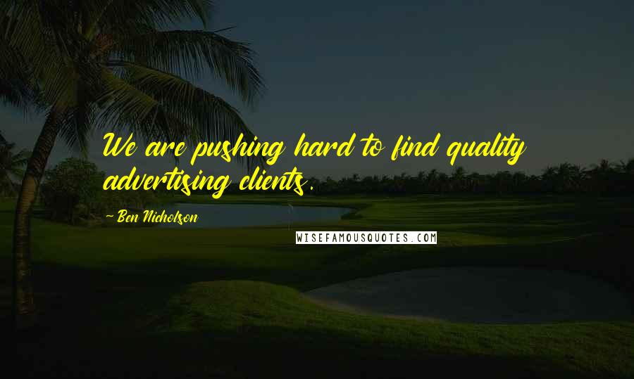 Ben Nicholson Quotes: We are pushing hard to find quality advertising clients.