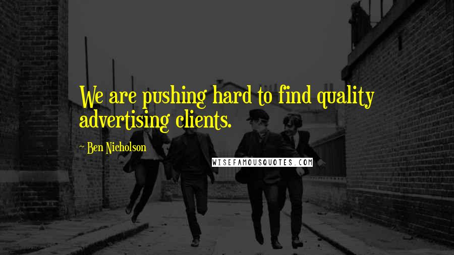 Ben Nicholson Quotes: We are pushing hard to find quality advertising clients.