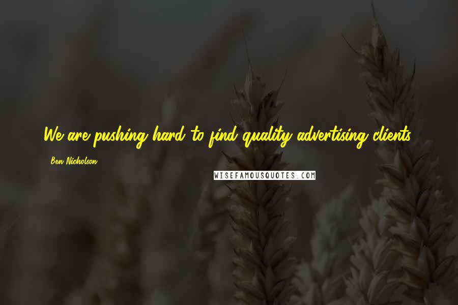 Ben Nicholson Quotes: We are pushing hard to find quality advertising clients.