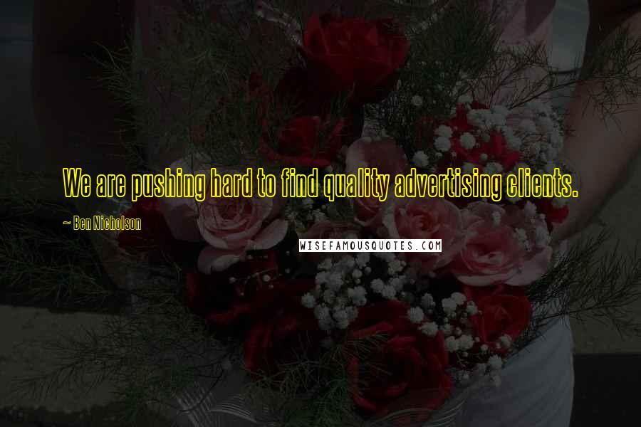 Ben Nicholson Quotes: We are pushing hard to find quality advertising clients.