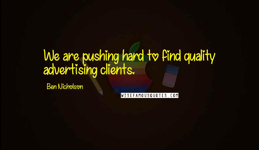 Ben Nicholson Quotes: We are pushing hard to find quality advertising clients.