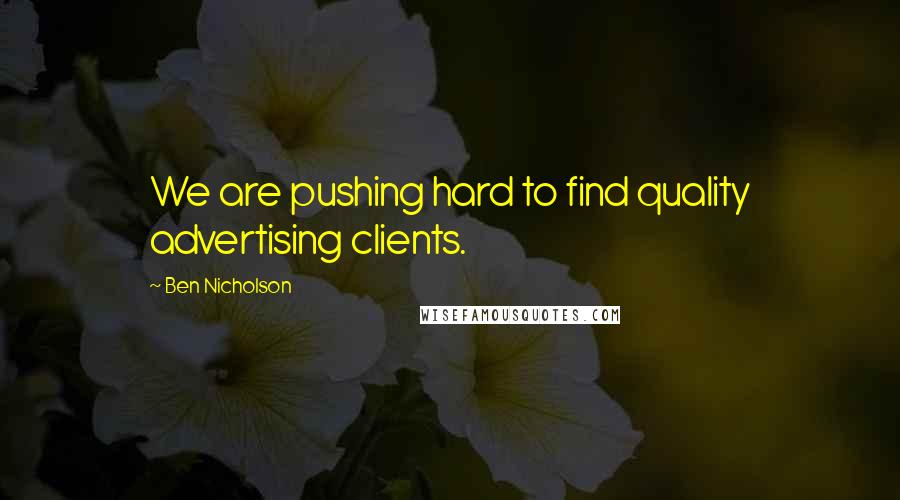 Ben Nicholson Quotes: We are pushing hard to find quality advertising clients.