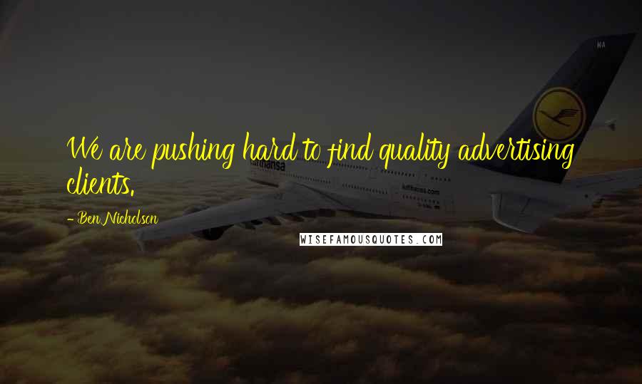 Ben Nicholson Quotes: We are pushing hard to find quality advertising clients.
