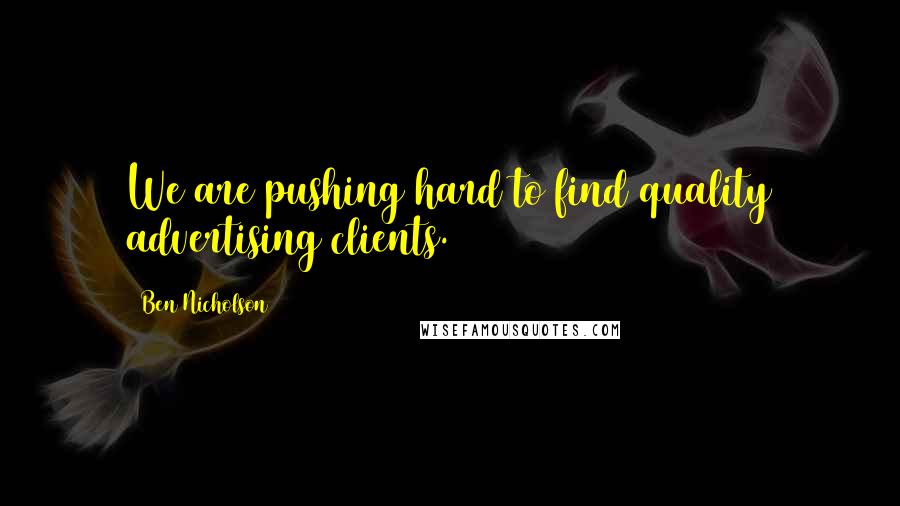 Ben Nicholson Quotes: We are pushing hard to find quality advertising clients.