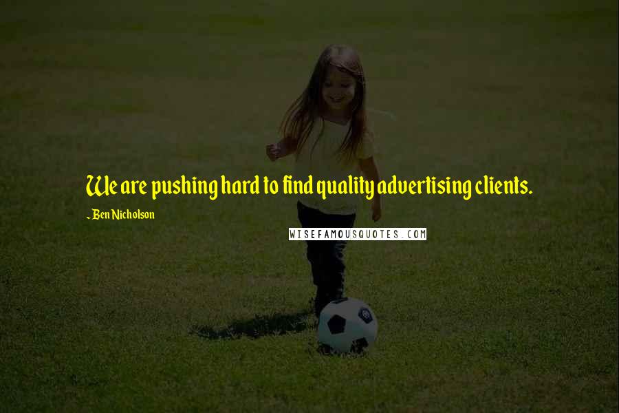 Ben Nicholson Quotes: We are pushing hard to find quality advertising clients.