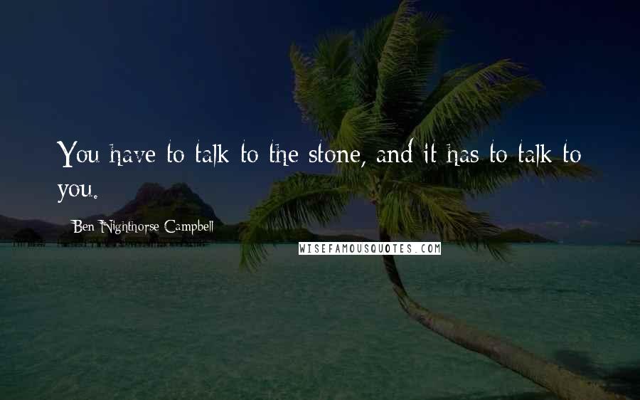 Ben Nighthorse Campbell Quotes: You have to talk to the stone, and it has to talk to you.