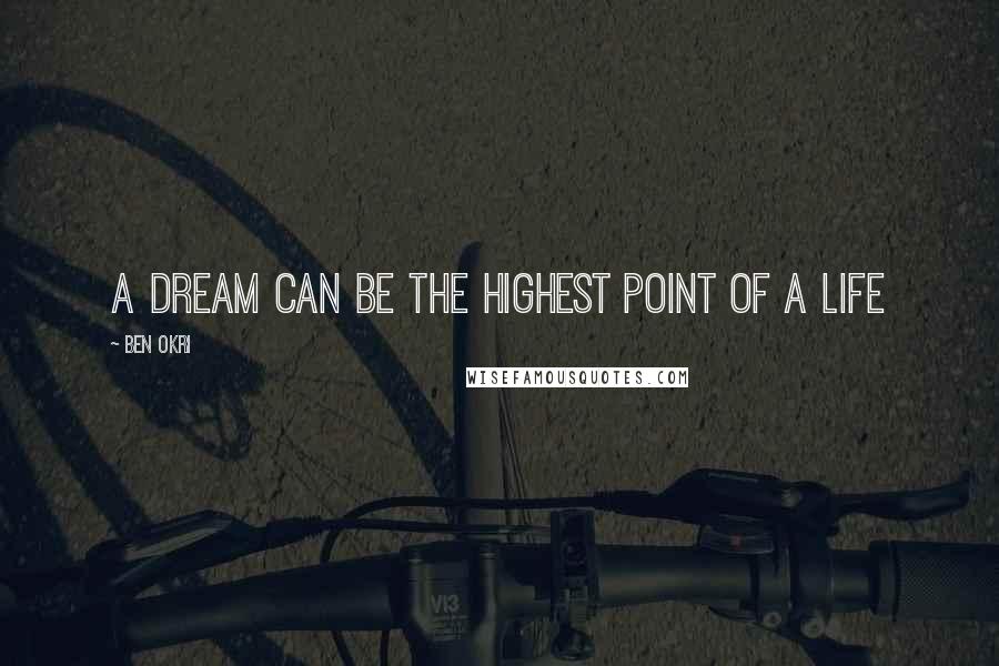Ben Okri Quotes: a dream can be the highest point of a life