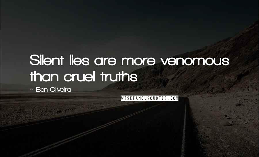 Ben Oliveira Quotes: Silent lies are more venomous than cruel truths