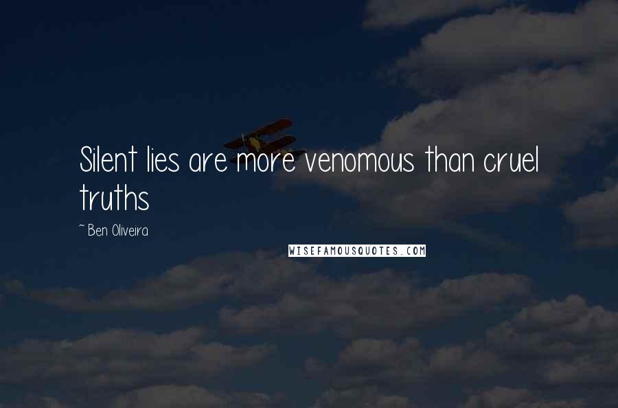 Ben Oliveira Quotes: Silent lies are more venomous than cruel truths