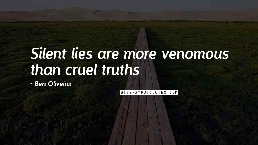 Ben Oliveira Quotes: Silent lies are more venomous than cruel truths