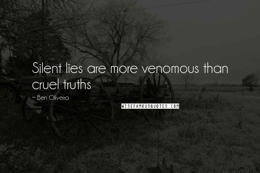 Ben Oliveira Quotes: Silent lies are more venomous than cruel truths