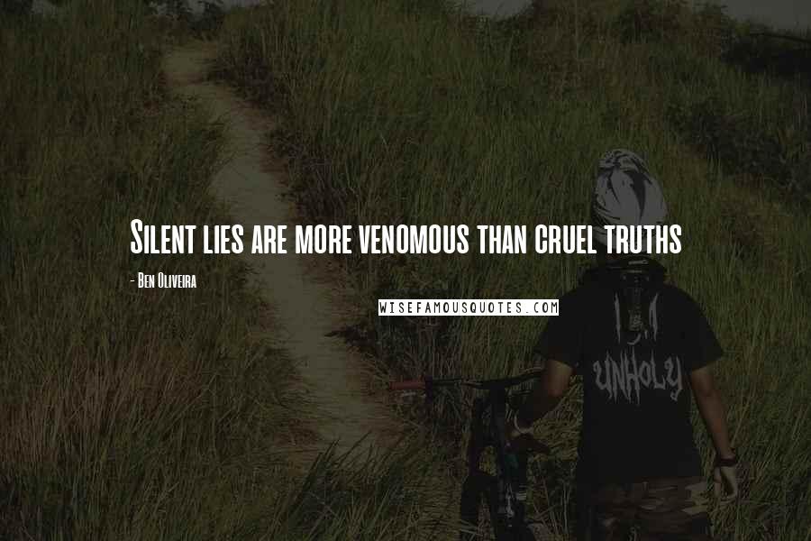 Ben Oliveira Quotes: Silent lies are more venomous than cruel truths