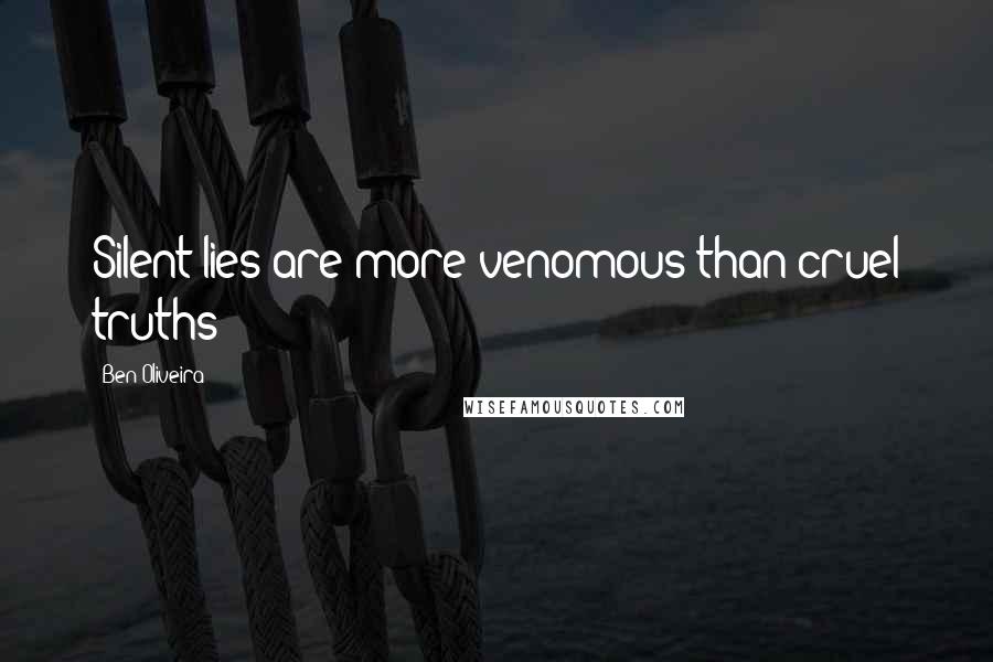 Ben Oliveira Quotes: Silent lies are more venomous than cruel truths