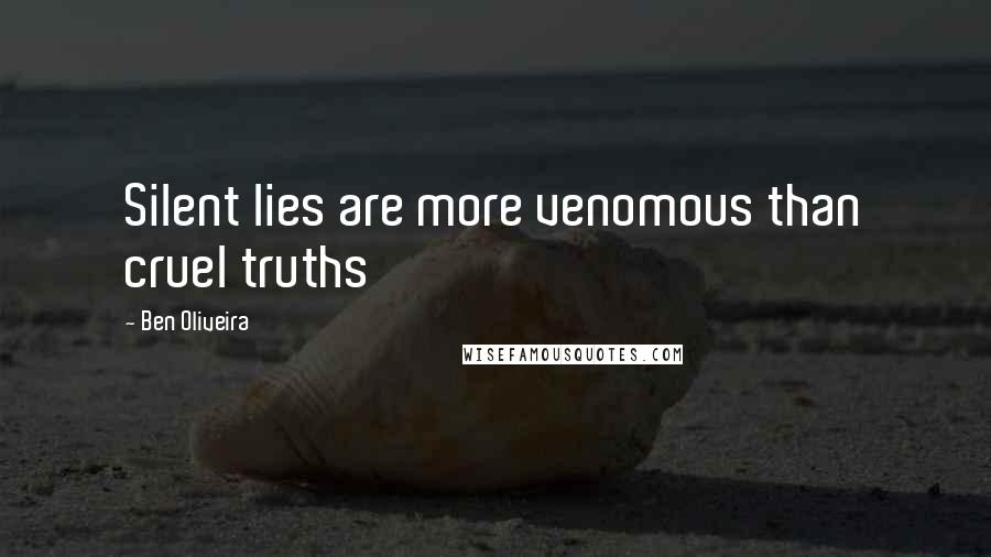 Ben Oliveira Quotes: Silent lies are more venomous than cruel truths