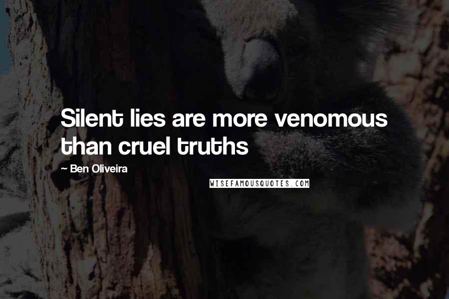 Ben Oliveira Quotes: Silent lies are more venomous than cruel truths