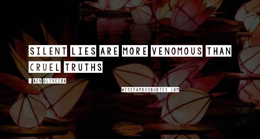 Ben Oliveira Quotes: Silent lies are more venomous than cruel truths