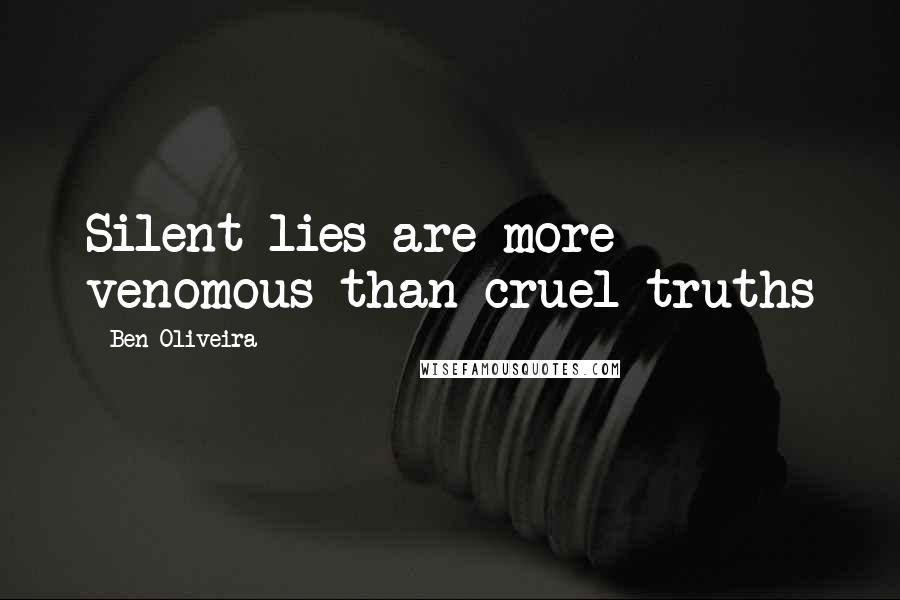 Ben Oliveira Quotes: Silent lies are more venomous than cruel truths