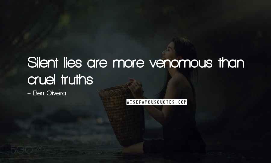 Ben Oliveira Quotes: Silent lies are more venomous than cruel truths