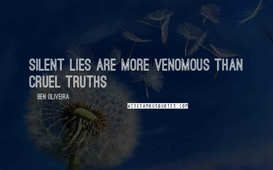 Ben Oliveira Quotes: Silent lies are more venomous than cruel truths