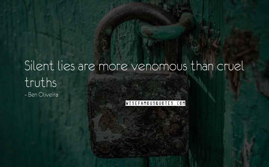 Ben Oliveira Quotes: Silent lies are more venomous than cruel truths