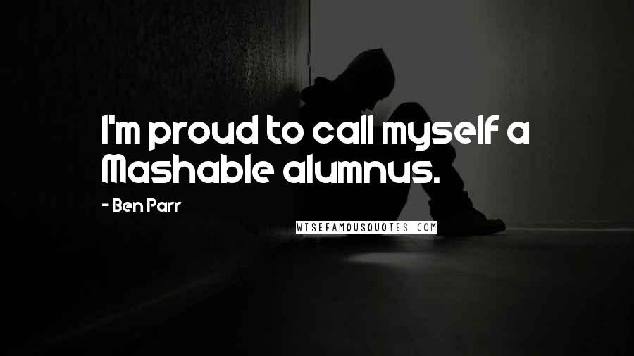 Ben Parr Quotes: I'm proud to call myself a Mashable alumnus.