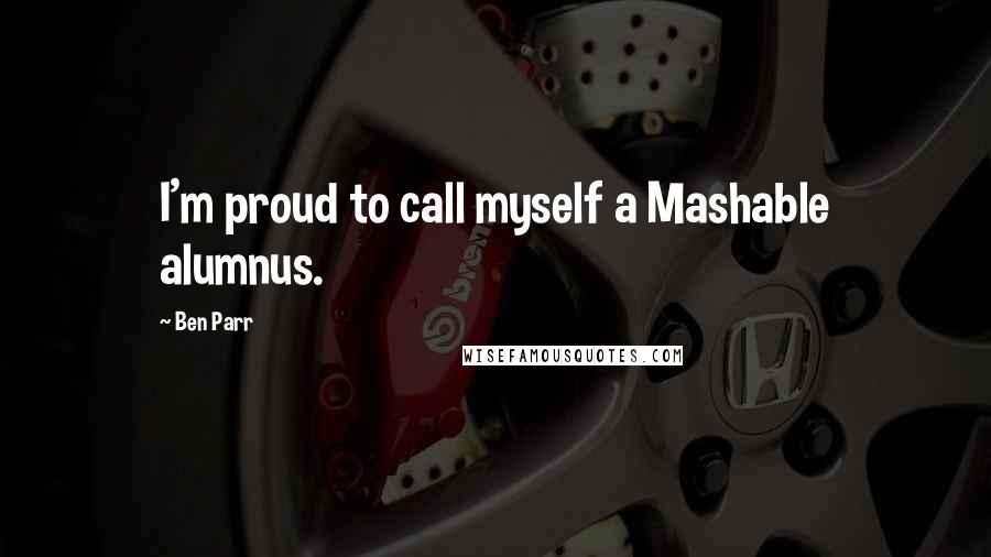 Ben Parr Quotes: I'm proud to call myself a Mashable alumnus.
