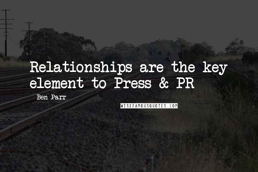 Ben Parr Quotes: Relationships are the key element to Press & PR