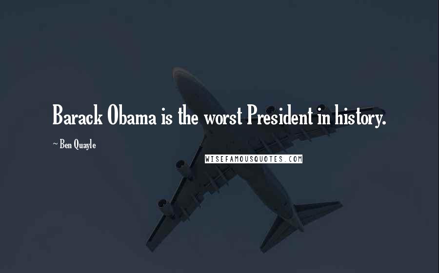 Ben Quayle Quotes: Barack Obama is the worst President in history.