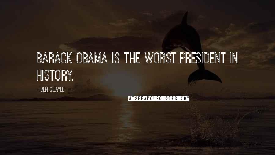 Ben Quayle Quotes: Barack Obama is the worst President in history.