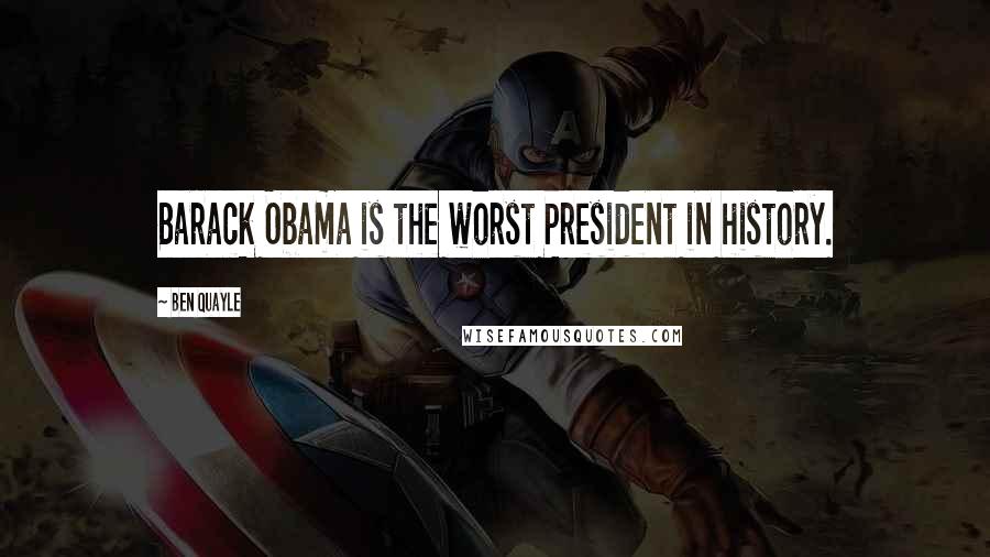 Ben Quayle Quotes: Barack Obama is the worst President in history.