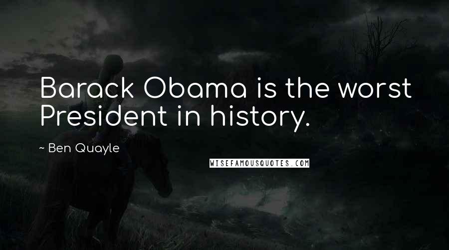 Ben Quayle Quotes: Barack Obama is the worst President in history.