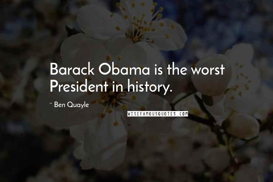 Ben Quayle Quotes: Barack Obama is the worst President in history.