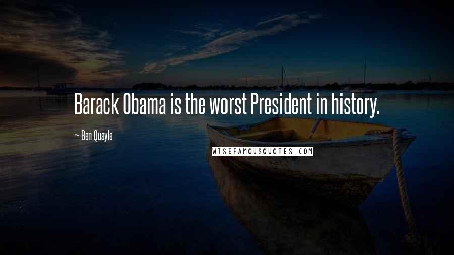 Ben Quayle Quotes: Barack Obama is the worst President in history.