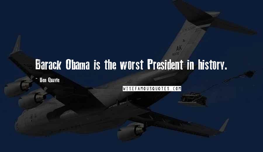 Ben Quayle Quotes: Barack Obama is the worst President in history.