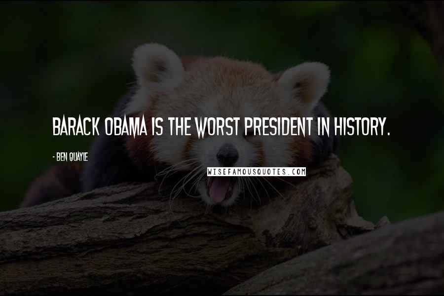 Ben Quayle Quotes: Barack Obama is the worst President in history.