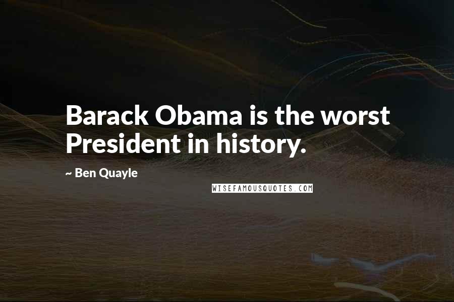 Ben Quayle Quotes: Barack Obama is the worst President in history.