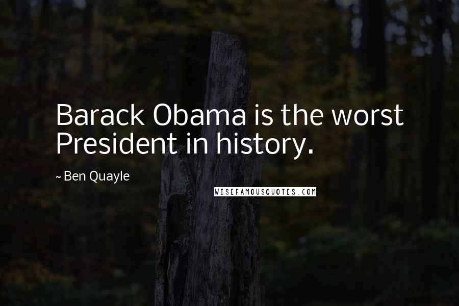 Ben Quayle Quotes: Barack Obama is the worst President in history.