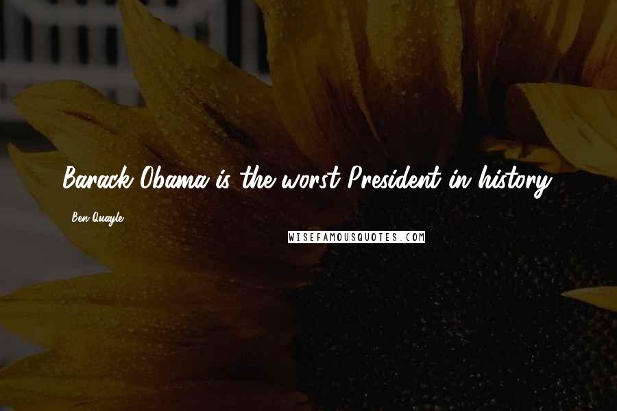 Ben Quayle Quotes: Barack Obama is the worst President in history.