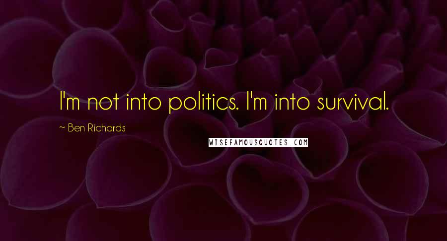 Ben Richards Quotes: I'm not into politics. I'm into survival.