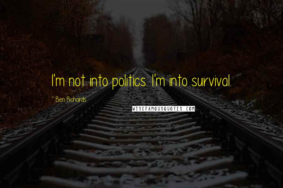 Ben Richards Quotes: I'm not into politics. I'm into survival.