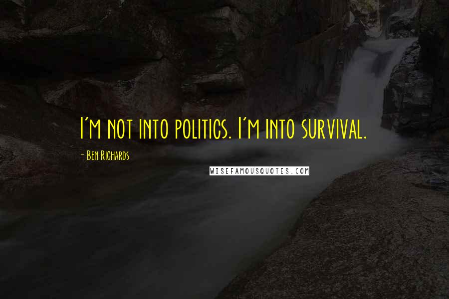 Ben Richards Quotes: I'm not into politics. I'm into survival.