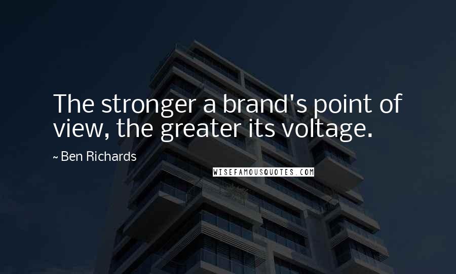 Ben Richards Quotes: The stronger a brand's point of view, the greater its voltage.