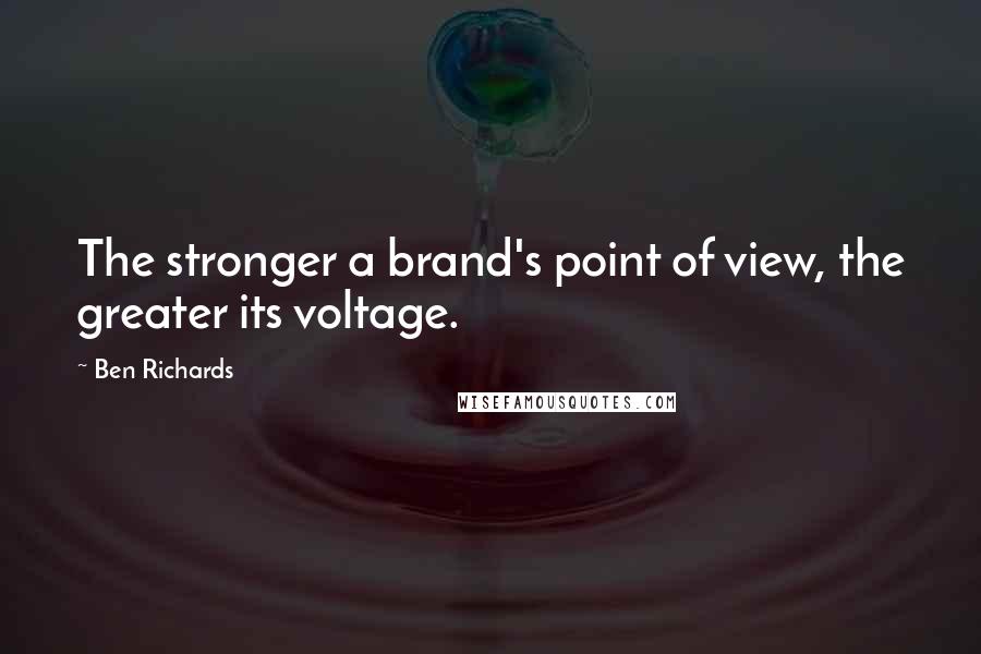 Ben Richards Quotes: The stronger a brand's point of view, the greater its voltage.