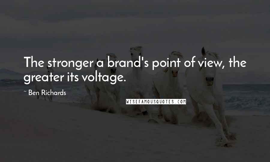 Ben Richards Quotes: The stronger a brand's point of view, the greater its voltage.