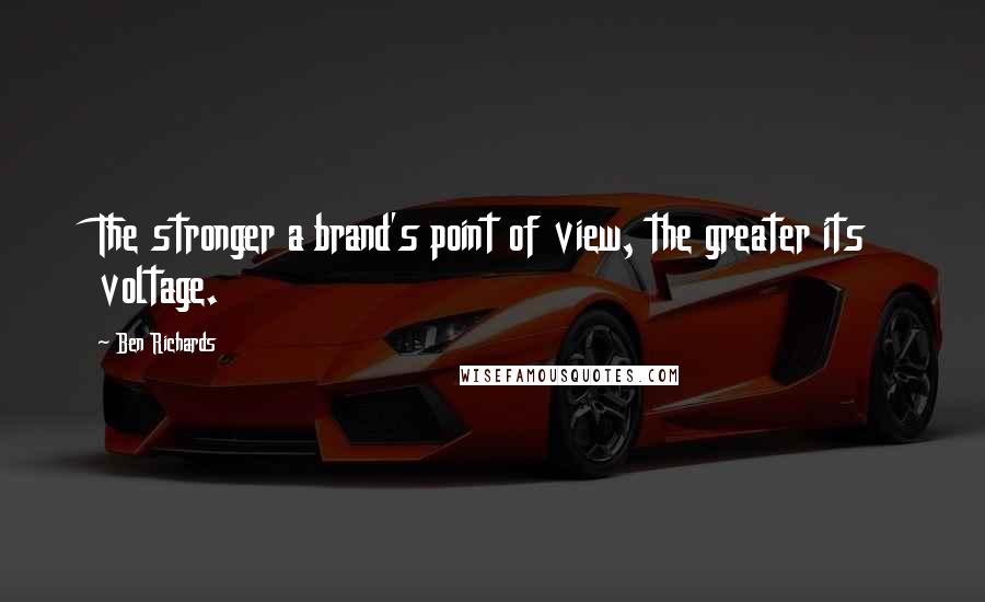 Ben Richards Quotes: The stronger a brand's point of view, the greater its voltage.