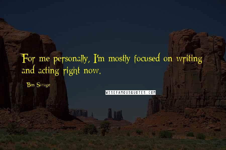 Ben Savage Quotes: For me personally, I'm mostly focused on writing and acting right now.